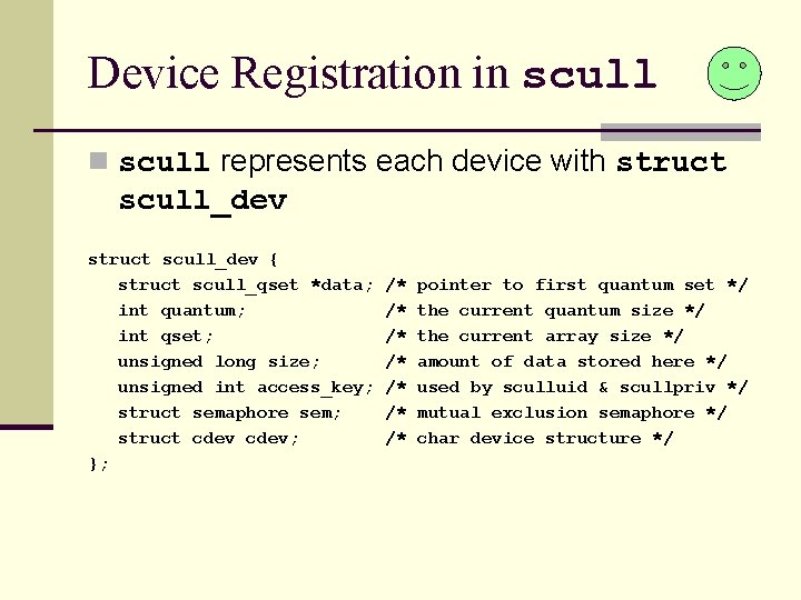 Device Registration in scull represents each device with struct scull_dev { struct scull_qset *data;