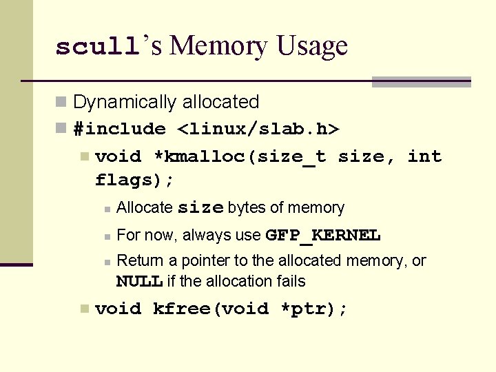 scull’s Memory Usage n Dynamically allocated n #include <linux/slab. h> n void *kmalloc(size_t size,
