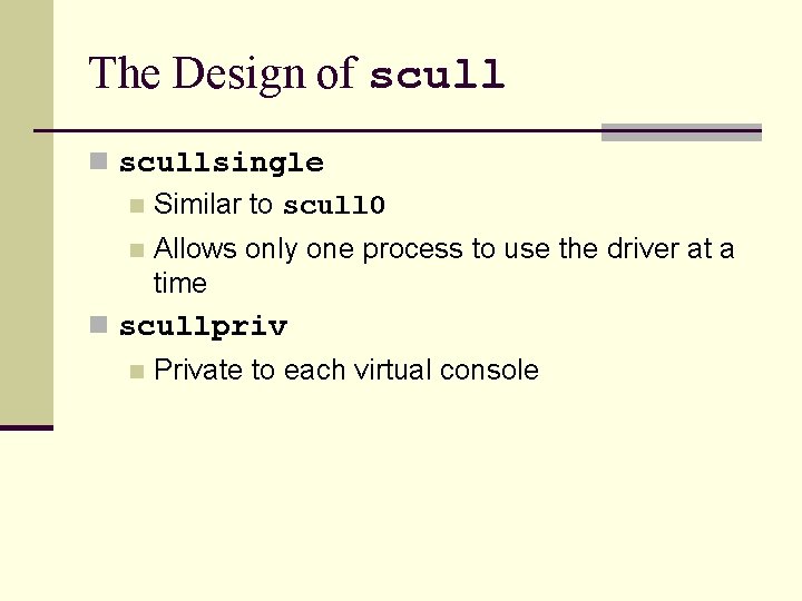 The Design of scull n scullsingle n Similar to scull 0 n Allows only