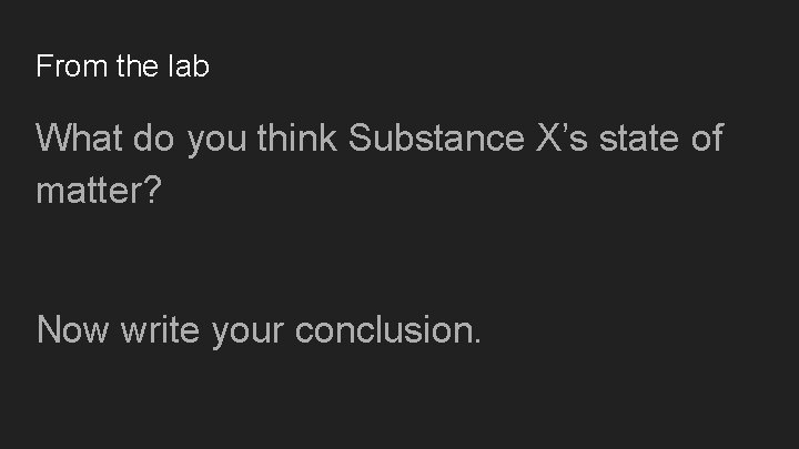 From the lab What do you think Substance X’s state of matter? Now write