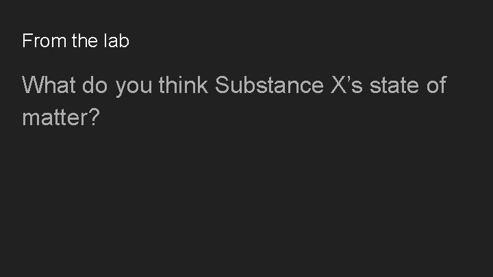 From the lab What do you think Substance X’s state of matter? 