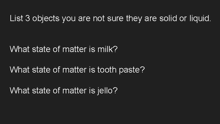 List 3 objects you are not sure they are solid or liquid. What state