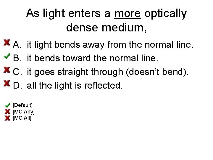 As light enters a more optically dense medium, A. B. C. D. it light