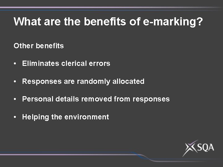 What are the benefits of e-marking? Other benefits • Eliminates clerical errors • Responses