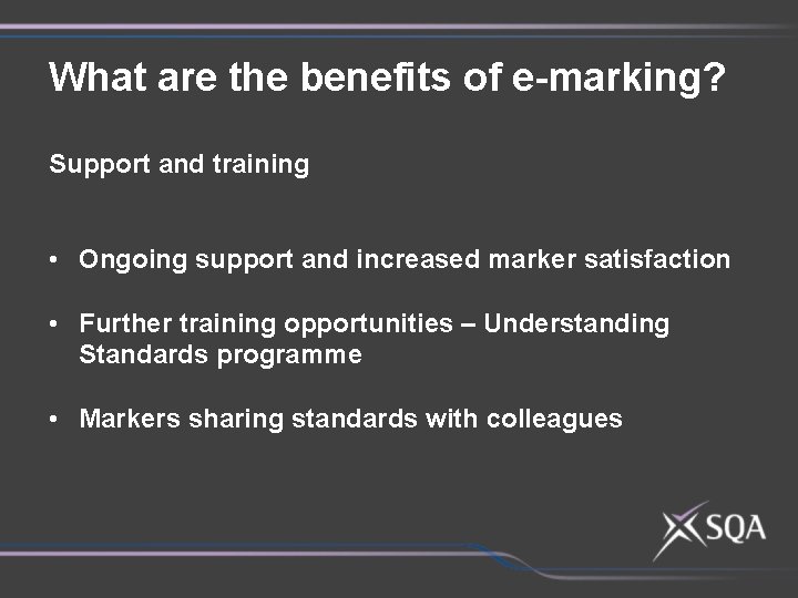 What are the benefits of e-marking? Support and training • Ongoing support and increased