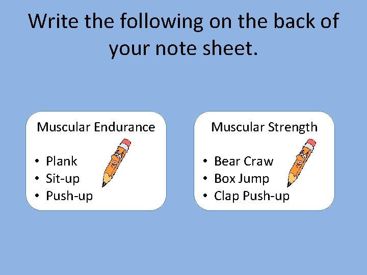 Write the following on the back of your note sheet. Muscular Endurance • Plank