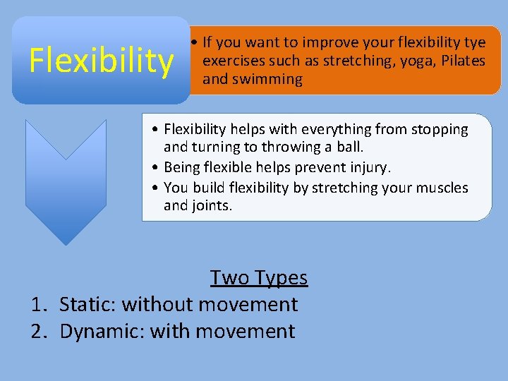Flexibility • If you want to improve your flexibility tye exercises such as stretching,