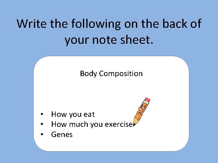 Write the following on the back of your note sheet. Body Composition • How