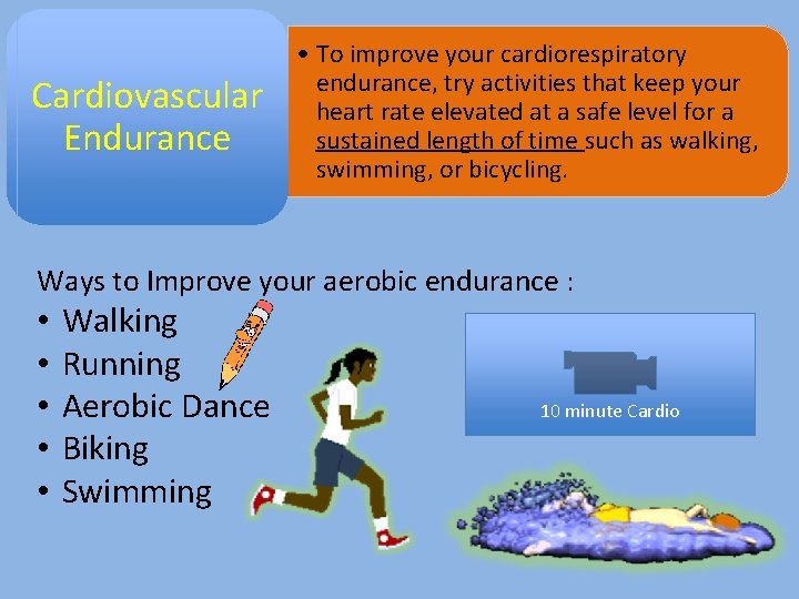 Cardiovascular Endurance • To improve your cardiorespiratory endurance, try activities that keep your heart