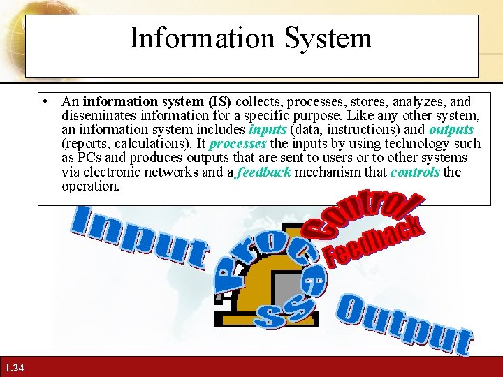 Information System • An information system (IS) collects, processes, stores, analyzes, and disseminates information