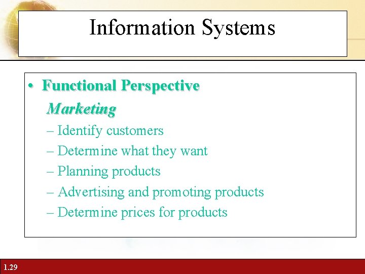 Information Systems • Functional Perspective Marketing – Identify customers – Determine what they want
