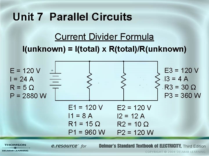 Unit 7 Parallel Circuits Current Divider Formula I(unknown) = I(total) x R(total)/R(unknown) E 3 Unit 7 Parallel Circuits Current Divider Formula I(unknown) = I(total) x R(total)/R(unknown) E 3