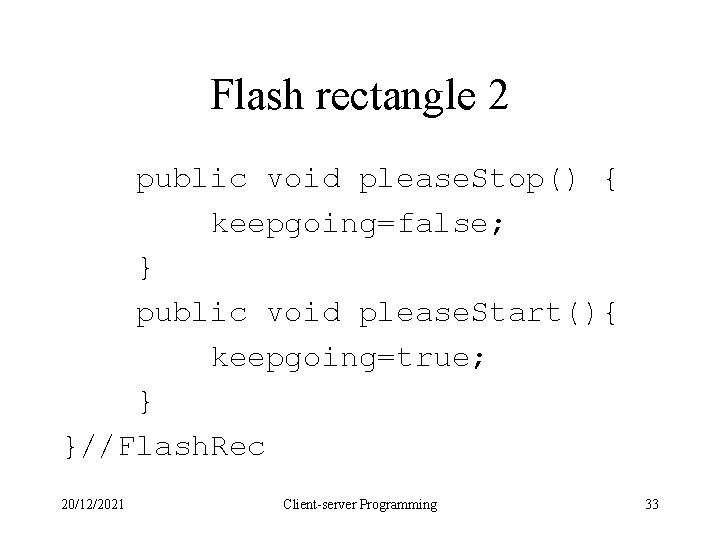 Flash rectangle 2 public void please. Stop() { keepgoing=false; } public void please. Start(){ Flash rectangle 2 public void please. Stop() { keepgoing=false; } public void please. Start(){
