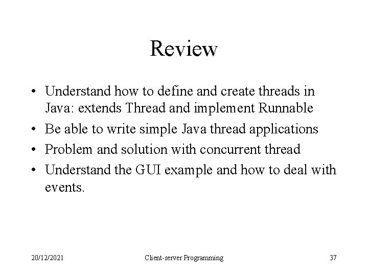 Review • Understand how to define and create threads in Java: extends Thread and Review • Understand how to define and create threads in Java: extends Thread and