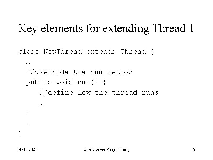 Key elements for extending Thread 1 class New. Thread extends Thread { … //override Key elements for extending Thread 1 class New. Thread extends Thread { … //override