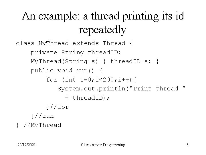 An example: a thread printing its id repeatedly class My. Thread extends Thread { An example: a thread printing its id repeatedly class My. Thread extends Thread {