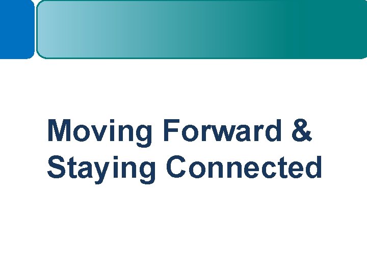 Moving Forward & Staying Connected 