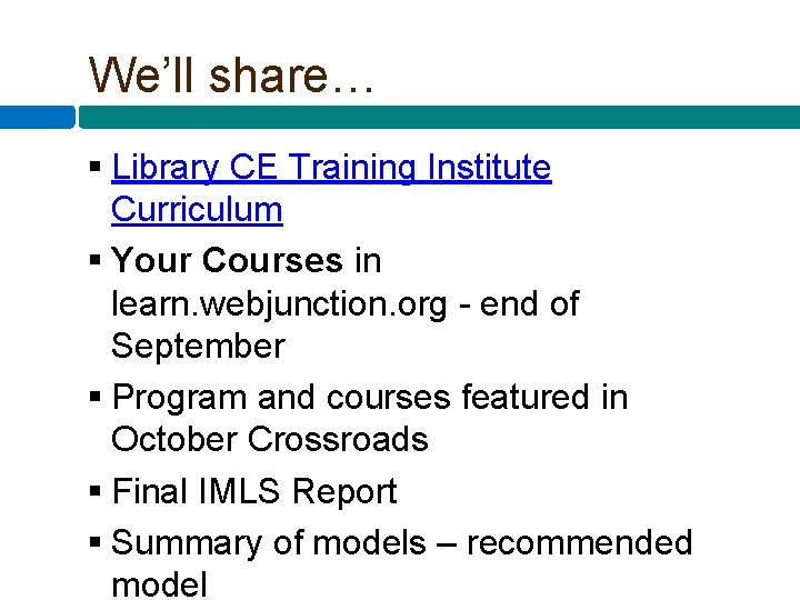 We’ll share… § Library CE Training Institute Curriculum § Your Courses in learn. webjunction.