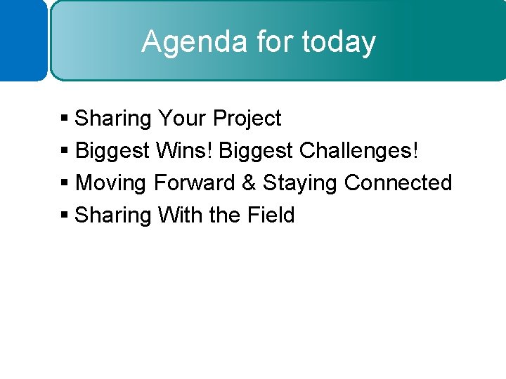 Agenda for today § Sharing Your Project § Biggest Wins! Biggest Challenges! § Moving