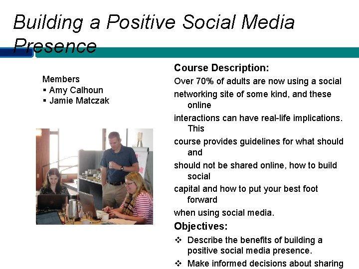 Building a Positive Social Media Presence Course Description: Members § Amy Calhoun § Jamie