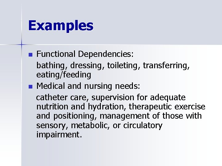 Examples n n Functional Dependencies: bathing, dressing, toileting, transferring, eating/feeding Medical and nursing needs: