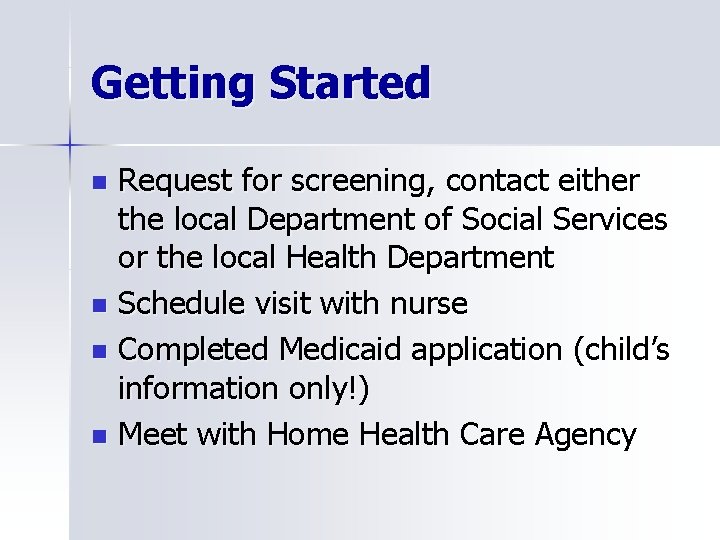 Getting Started Request for screening, contact either the local Department of Social Services or