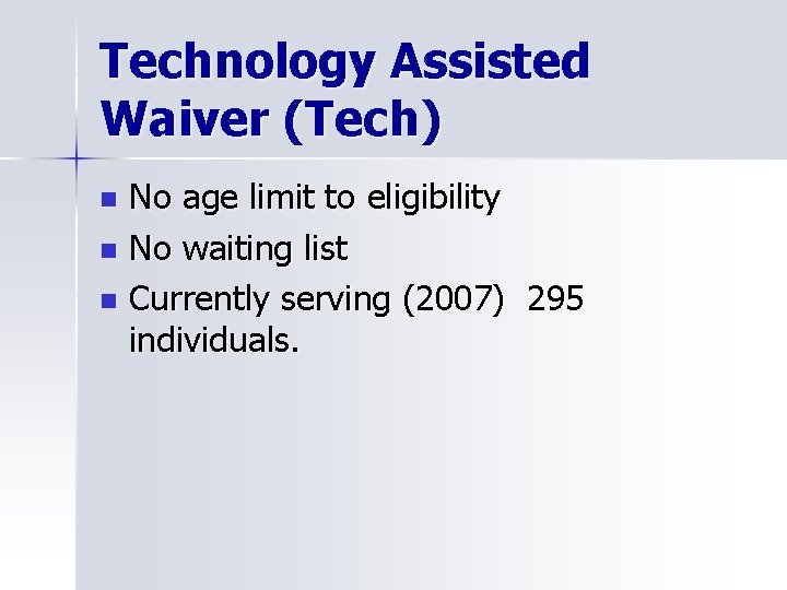 Technology Assisted Waiver (Tech) No age limit to eligibility n No waiting list n