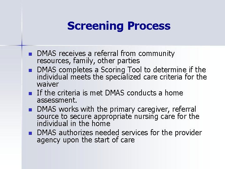 Screening Process n n n DMAS receives a referral from community resources, family, other