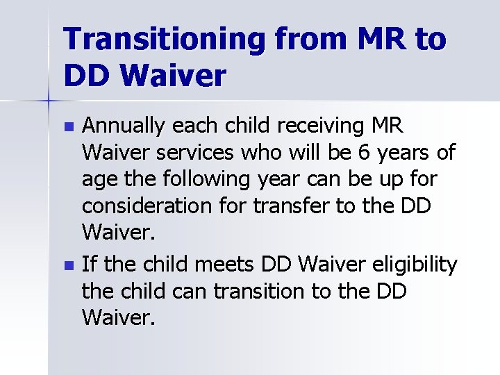 Transitioning from MR to DD Waiver Annually each child receiving MR Waiver services who
