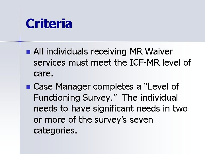 Criteria All individuals receiving MR Waiver services must meet the ICF-MR level of care.