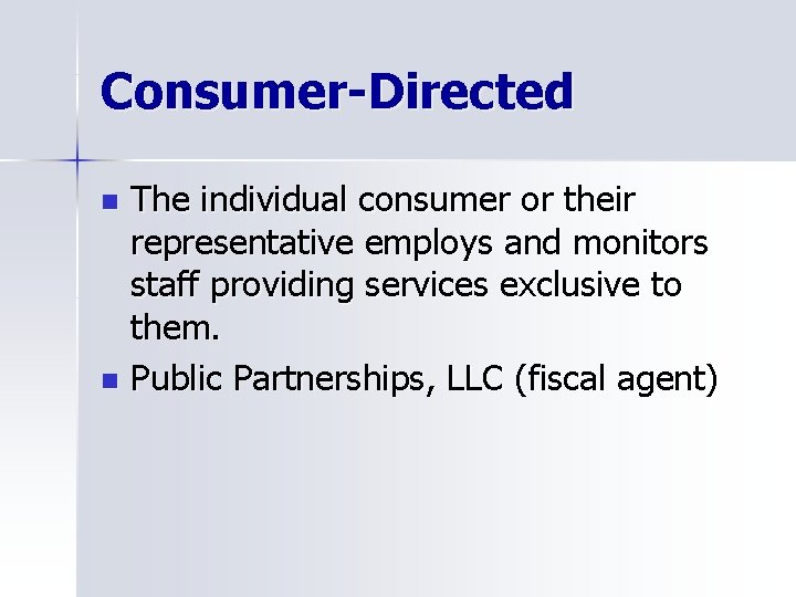 Consumer-Directed The individual consumer or their representative employs and monitors staff providing services exclusive