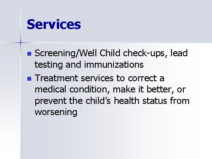Services Screening/Well Child check-ups, lead testing and immunizations n Treatment services to correct a