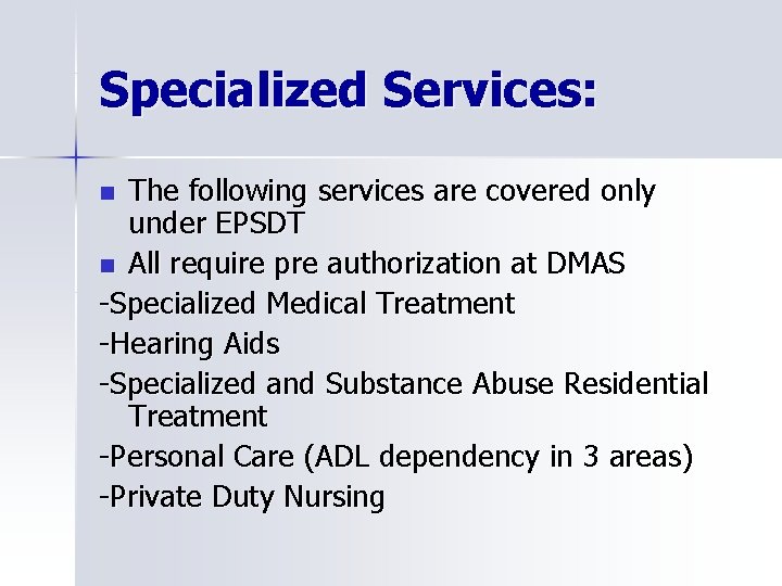 Specialized Services: The following services are covered only under EPSDT n All require pre