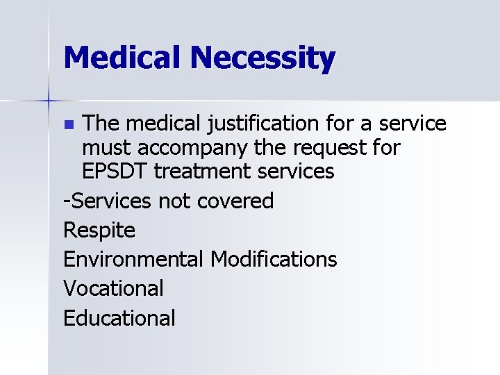 Medical Necessity The medical justification for a service must accompany the request for EPSDT