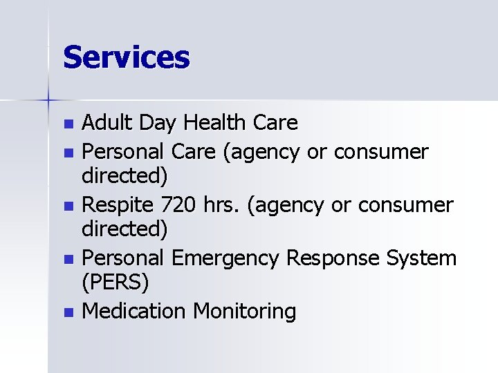 Services Adult Day Health Care n Personal Care (agency or consumer directed) n Respite
