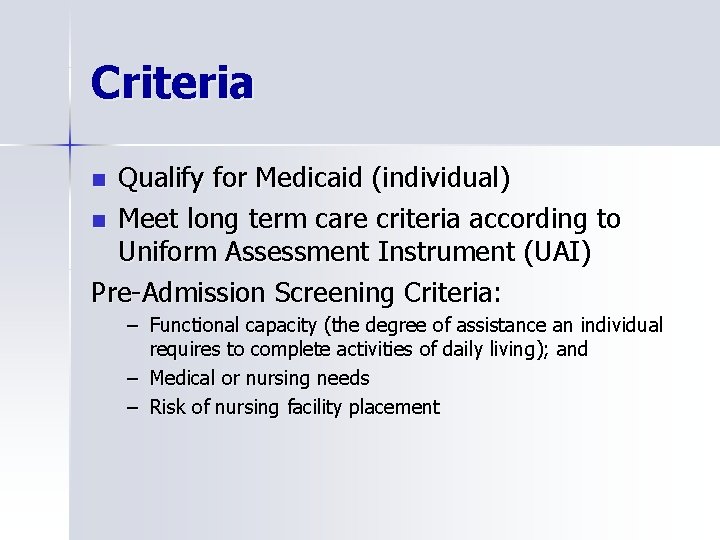 Criteria Qualify for Medicaid (individual) n Meet long term care criteria according to Uniform
