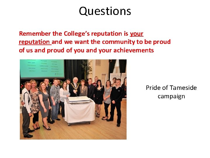 Questions Remember the College’s reputation is your reputation and we want the community to