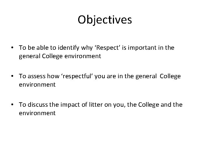 Objectives • To be able to identify why ‘Respect’ is important in the general