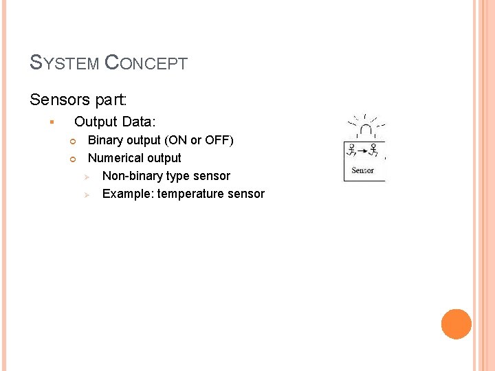 SYSTEM CONCEPT Sensors part: § Output Data: Binary output (ON or OFF) Numerical output SYSTEM CONCEPT Sensors part: § Output Data: Binary output (ON or OFF) Numerical output
