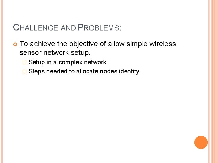 CHALLENGE AND PROBLEMS: To achieve the objective of allow simple wireless sensor network setup. CHALLENGE AND PROBLEMS: To achieve the objective of allow simple wireless sensor network setup.
