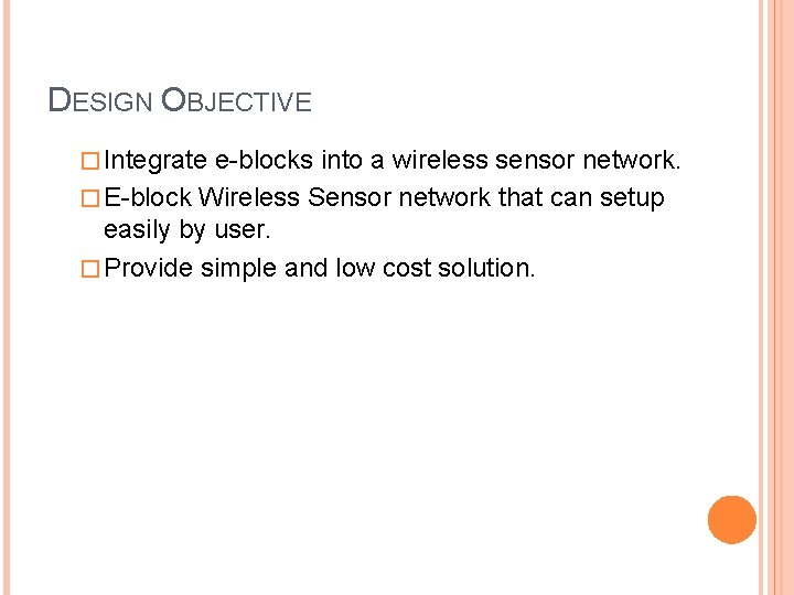 DESIGN OBJECTIVE � Integrate e-blocks into a wireless sensor network. � E-block Wireless Sensor DESIGN OBJECTIVE � Integrate e-blocks into a wireless sensor network. � E-block Wireless Sensor