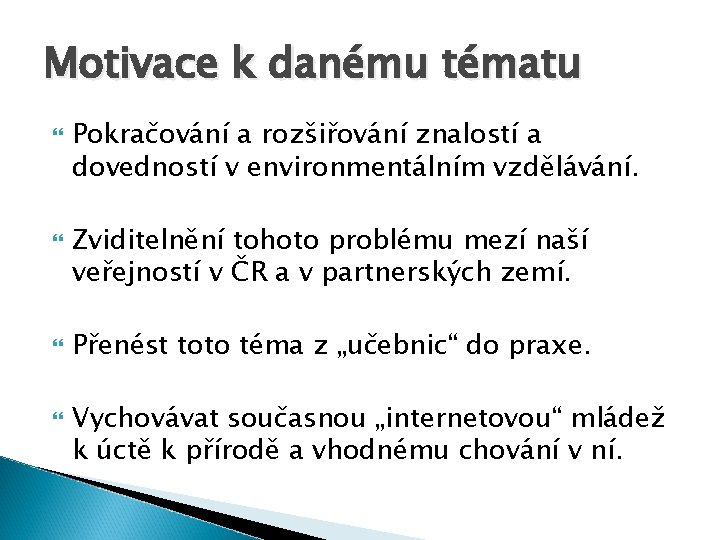 Motivace k danému tématu Pokračování a rozšiřování znalostí a dovedností v environmentálním vzdělávání. Zviditelnění