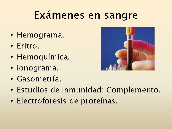 Exámenes en sangre • • Hemograma. Eritro. Hemoquímica. Ionograma. Gasometría. Estudios de inmunidad: Complemento.