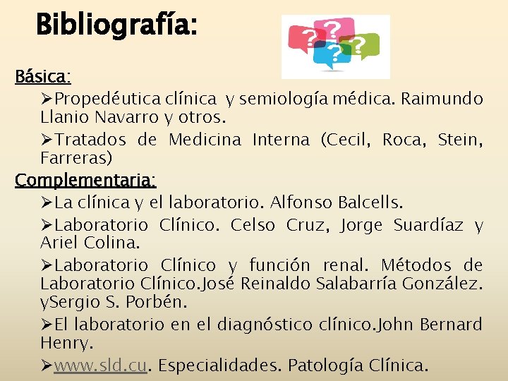 Bibliografía: Básica: ØPropedéutica clínica y semiología médica. Raimundo Llanio Navarro y otros. ØTratados de