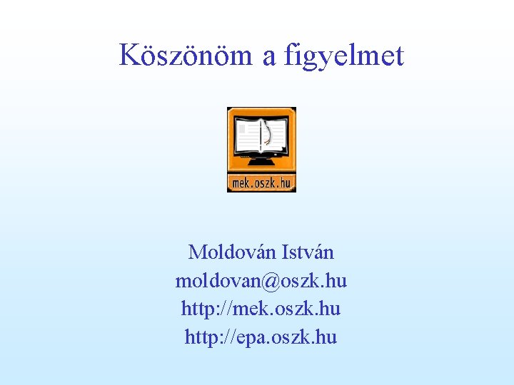 Köszönöm a figyelmet Moldován István moldovan@oszk. hu http: //mek. oszk. hu http: //epa. oszk.