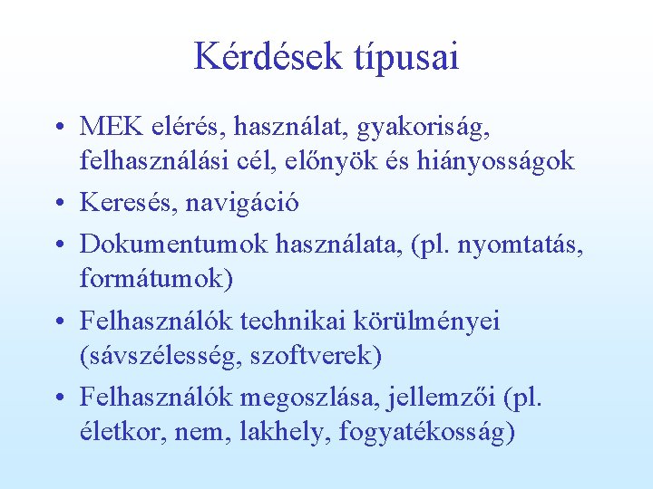 Kérdések típusai • MEK elérés, használat, gyakoriság, felhasználási cél, előnyök és hiányosságok • Keresés,