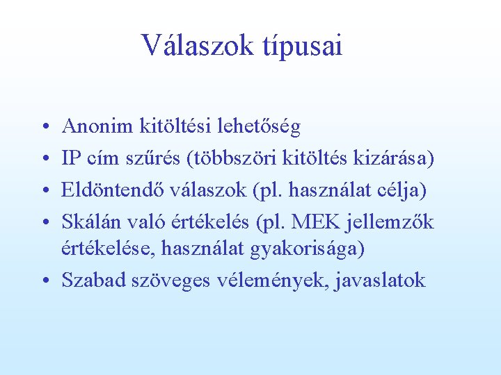 Válaszok típusai • • Anonim kitöltési lehetőség IP cím szűrés (többszöri kitöltés kizárása) Eldöntendő