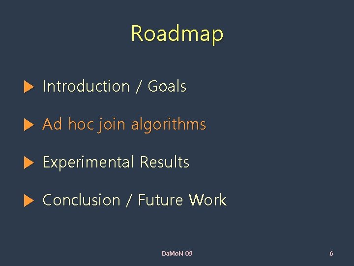 Roadmap ▶ Introduction / Goals ▶ Ad hoc join algorithms ▶ Experimental Results ▶