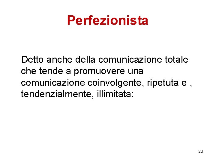 Perfezionista Detto anche della comunicazione totale che tende a promuovere una comunicazione coinvolgente, ripetuta