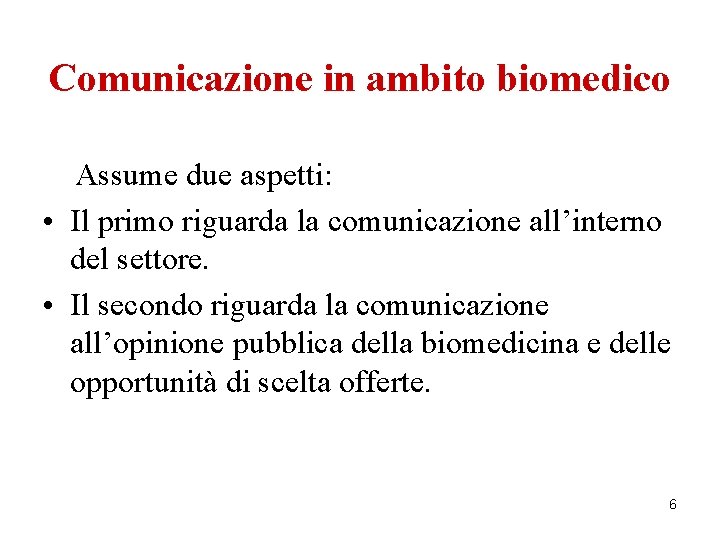 Comunicazione in ambito biomedico Assume due aspetti: • Il primo riguarda la comunicazione all’interno